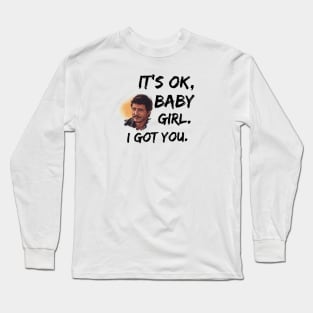 It's ok, baby girl. I got you Long Sleeve T-Shirt